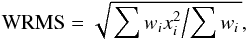 \begin{equation} {\rm WRMS}=\sqrt{\left.\sum w_i x_i^2 \middle/\sum w_i\right.}, \end{equation}