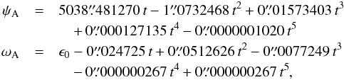 \begin{eqnarray} \label{eq-equator} \psi_{\rm A} & = & 5038\farcs481270\,t-1\farcs0732468\,t^2 + 0\farcs01573403\,t^3 \nonumber \\ && \quad +\,0\farcs000127135\,t^4-0\farcs0000001020\,t^5 \nonumber \\ \omega_{\rm A} & = &\epsilon_0 -0\farcs024725\,t+0\farcs0512626\,t^2-0\farcs0077249\,t^3\nonumber \\ && \quad -\, 0\farcs000000267\,t^4 + 0\farcs000000267\,t^5, \end{eqnarray}