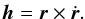 \begin{eqnarray} \bm h = \bm r \times \dot {\bm r}. \end{eqnarray}