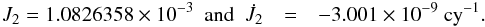 \begin{eqnarray} J_2 = 1.0826358\times 10^{-3}~~ {\rm and}~~ \dot J_{2} & = & -3.001\times10^{-9}~{\rm cy}^{-1}. \end{eqnarray}