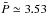 \hbox{$\bar{P} \simeq 3.53$}