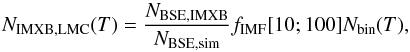 \begin{equation} N_{\rm IMXB, LMC}(T) = \frac{N_{\rm BSE,IMXB}}{N_{\rm BSE,sim}}f_{\rm IMF}[10;100]N_{\rm bin}(T), \end{equation}