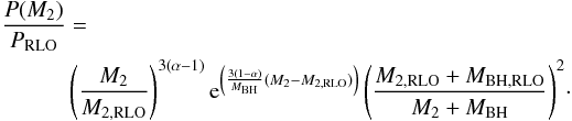 \begin{eqnarray} \begin{split} \frac{P(M_{2})}{P_{\textrm{RLO}}} &= \\ &\left(\frac{M_{2}}{M_{2,\textrm{RLO}}}\right)^{3(\alpha-1)}{\rm e}^{\left(\frac{3(1-\alpha)}{M_{\rm BH}}(M_{2}-M_{2,\textrm{RLO}})\right)}\left(\frac{M_{2,\textrm{RLO}}+M_{\rm BH,RLO}}{M_{2}+M_{\rm BH}}\right)^{2} \end{split} \label{eq:orbit_evo_no_beta} \cdot \end{eqnarray}
