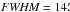 \hbox{$\textit{FWHM}=14\farcm$}