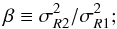 \begin{equation} \beta \equiv \sigma^2_{R2}/\sigma^2_{R1} ;\label{eq::beta} \end{equation}