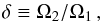 \begin{equation} \delta \equiv \Omega_2/\Omega_1 \,,\label{eq::delta} \end{equation}