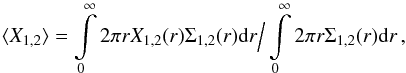 \begin{equation} \langle X_{1,2} \rangle = \int\limits^\infty_0 2\pi r X_{1,2}(r) \Sigma_{1,2}(r){\rm d}r \Big/ \int\limits^\infty_0 2\pi r \Sigma_{1,2}(r){\rm d}r \,,\label{eq::X}\ \end{equation}