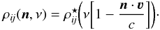 \begin{equation} \rho_{i\!j}( \vec{n}, \nu ) = \rho_{i\!j}^{\star\!} \biggl( \nu \biggl[ 1 - \frac{ \vec{n}\cdot\vec{\varv} } { c } \biggr] \biggr)\cdot \label{eq:rho} \end{equation}