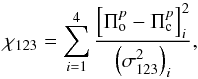\begin{equation} \chi_{123}=\sum_{i=1}^{4}{ \frac{\left[\Pi^p_{\rm o}-\Pi^p_{\rm c}\right]_i^2}{\left(\sigma_{123}^2\right)_i}} \label{chi123} , \end{equation}