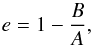 \begin{equation} e=1-\frac{B}{A}, \end{equation}