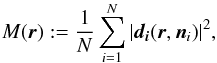 \begin{equation} \label{m_de_r} M( \vec{r}) := \frac{1}{N} \sum^N_{i=1}|\vec{d_i}(\vec{r},\vec{n}_i)|^2, \end{equation}