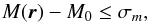 \begin{equation} \label{RC} M( \vec{r})-M_0 \leq \sigma_m , \end{equation}
