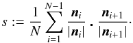 \begin{equation} \label{s} s:= \frac{1}{N} \sum^{N-1}_{i=1} \frac{\vec{n}_i}{|\vec{n}_i|} \centerdot \frac{\vec{n}_{i+1}}{|\vec{n}_{i+1}|}\cdot \end{equation}