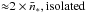 \hbox{${\approx} 2 \times \bar{n}_*,\text{isolated}$}