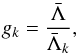 \begin{equation} g_{k} = \frac{\bar{\Lambda}}{\bar{\Lambda}_{k}} , \end{equation}