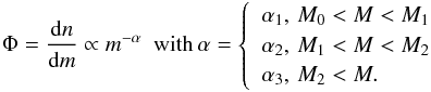 \begin{equation} \Phi = \frac{{\rm d}n}{{\rm d}m} \propto m^{-\alpha} ~~ \text{with} \, \alpha = \left\{ \begin{array}{lll} \alpha_1, \, M_0 < M < M_1 \\ \alpha_2, \, M_1 < M < M_2 \\ \alpha_3, \, M_2 < M. \end{array} \right. \label{equaIMF} \end{equation}