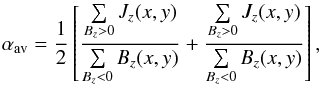 \begin{eqnarray*} \alpha_{\rm av}=\frac{1}{2}\left[\frac{\sum\limits_{B_z>0}J_z(x,y)}{\sum\limits_{B_z<0}B_z(x,y)}+\frac{\sum\limits_{B_z>0}J_z(x,y)}{\sum\limits_{B_z<0}B_z(x,y)}\right], \end{eqnarray*}