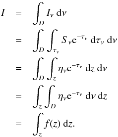 \begin{eqnarray} I &=& \int_D I_\nu \ \dd\nu \nonumber \\ &=& \int_D \int_{\tau_\nu} S_\nu {\rm e}^{-\tau_\nu} \ \dd\tau_\nu \ \dd\nu \nonumber \\ &=& \int_D \int_{z} \eta_\nu {\rm e}^{-\tau_\nu} \ \dd z \ \dd\nu \nonumber \\ &=& \int_z \int_D \eta_\nu {\rm e}^{-\tau_\nu} \ \dd\nu \ \dd z \nonumber \\ &=& \int_z f(z) \ \dd z \label{eq:contributionfunction} . \end{eqnarray}