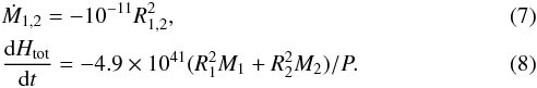 \begin{eqnarray} &&\dot M_{1,2} = -10^{-11}R_{1,2}^2, \label{massloss} \\ &&\frac{{\rm d}H_{\rm{tot}}}{{\rm d}t} = -4.9\times 10^{41}(R_1^2M_1 +R_2^2M_2)/P. \label{amloss} \end{eqnarray}