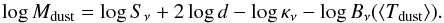 \begin{equation} \label{eq:mdust} \centering \log M_{\rm dust} = \log S_{\nu}+2 \log d-\log \kappa_{\nu}-\log B_{\nu}(\langle T_{\rm dust} \rangle). \end{equation}