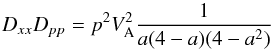 \begin{equation} D_{xx}D_{pp} = p^2 V_{\rm A}^2 {1\over a(4-a)(4-a^2)} \end{equation}
