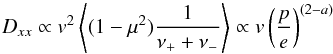 \begin{equation} D_{xx} \propto v^2 \left<(1-\mu^2){1\over \nu_+ + \nu_-}\right> \propto v \left(p\over e\right)^{(2-a)} \end{equation}