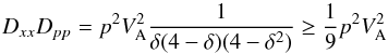 \begin{equation} D_{xx}D_{pp} = p^2 V_{\rm A}^2 {1\over \delta(4-\delta)(4-\delta^2)}\ge {1\over 9} p^2 V_{\rm A}^2 \end{equation}