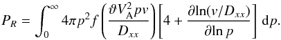 \begin{equation} P_R = \int_0^\infty 4\pi p^2 f \left (\vartheta V_{\rm A}^2 p v\over D_{xx}\right) \left[ 4 + {\partial\!\ln(v/D_{xx})\over\partial\!\ln p}\right]\, {\rm d}p. \end{equation}