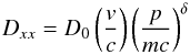 \begin{equation} D_{xx}=D_0 \left(v\over c\right) \left(p\over m c\right)^\delta \end{equation}