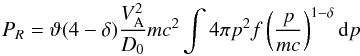 \begin{equation} P_R = \vartheta (4-\delta) {V_{\rm A}^2\over D_0} m c^2 \int 4\pi p^2 f \left(p\over mc\right)^{1-\delta} {\rm d}p \label{P_Rfinal} \end{equation}