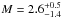 \hbox{$M = 2.6^{+0.5}_{-1.4}$}