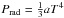 \hbox{$P_{\rm rad} = \frac{1}{3} aT^4$}