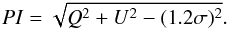 \begin{equation} PI = \sqrt{Q^2 + U^2 - (1.2 \sigma)^2}. \end{equation}