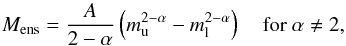\begin{equation} M_{\rm{ens}}=\frac{A}{2 - \alpha}\left(m_{\rm{u}}^{2-\alpha}-m_{\rm{l}}^{2-\alpha} \right)\quad\mbox{for }\alpha\ne 2, \label{Eq:MassPerInterval} \end{equation}