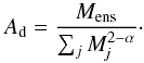 \begin{equation} A_{\rm{d}}=\frac{M_{\rm{ens}}}{\sum_j M_{\it j}^{2-\alpha}}\cdot \label{Eq:Ad} \end{equation}