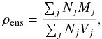 \begin{equation} \rho_{\rm ens}=\frac{\sum_j N_j M_j}{\sum_j N_j V_j}, \label{Eq:rhoEns} \end{equation}