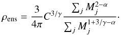 \begin{equation} \rho_{\rm{ens}}=\frac{3}{4\pi}C^{3/\gamma}\frac{\sum_j M_j^{2 - \alpha}}{\sum_j M_j^{1 + 3/\gamma - \alpha}}\cdot \label{Eq:rhoEnsDiscrete2} \end{equation}