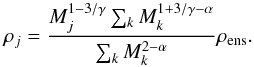 \begin{equation} \rho_j=\frac{ M_j^{1 - 3/\gamma} \sum_k M_k^{1 + 3/\gamma - \alpha}}{\sum_k M_k^{2 - \alpha}}\rho_{\rm{ens}}. \label{Eq:rho_cl} \end{equation}
