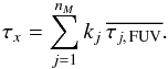 \begin{equation} \tau_x=\sum^{n_M}_{j=1} k_{j}\, \overline{\tau_{j,\,{\rm FUV}}}. \label{Eq:taux} \end{equation}