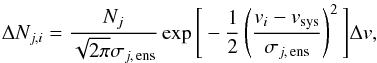 \begin{equation} \label{Eq:Nji} \Delta N_{j,i}=\frac{N_j}{\sqrt{2\pi}\sigma_{j,\,{\rm ens}}}\exp\Bigg\lbrack -\frac{1}{2}\left(\frac{{v}_i-{v_{\rm sys}}}{\sigma_{j,\,{\rm ens}}}\right)^2\Bigg\rbrack\Delta {v}, \end{equation}