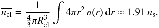 \begin{equation} \overline{n_{\rm{cl}}}=\frac{1}{\frac{4}{3}\pi R_{\rm cl }^3}\int 4\pi r^2\, n(r)\, {\rm d}r \approx 1.91\, n_{\rm s}. \end{equation}