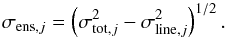 \begin{equation} \sigma_{{\rm ens},j} = \left(\sigma_{{\rm tot},j}^2 - \sigma_{{\rm line},j}^2\right)^{1/2}. \end{equation}