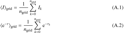 \appendix \setcounter{section}{1} \begin{eqnarray} \label{Eq:BruteForceI} &&\langle I \rangle_{\rm grid} =\frac{1}{n_{\rm grid}}\sum_{k=0}^{n_{\rm grid}}\, I_k\, \\ \label{Eq:BruteForceTau} &&\langle {{\rm e}^{-\tau}}\rangle_{\rm grid} =\frac{1}{n_{\rm grid}}\sum_{k=0}^{n_{\rm grid}}\, {\rm e}^{-\tau_k}\, \end{eqnarray}