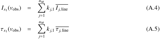 \appendix \setcounter{section}{1} \begin{eqnarray} \label{Eq:IAv_centre} I_{x_1}({v_{\rm obs}}) & = &\sum_{j=1}^{n_M} k_{j,1}\, \overline{I_{j,\, {\rm line}}}\\ \label{Eq:TauAv_centre} \tau_{x_1}({v_{\rm obs}})&= &\sum_{j=1}^{n_M} k_{j,1}\, \overline{\tau_{j,\, {\rm line}}}\, \end{eqnarray}