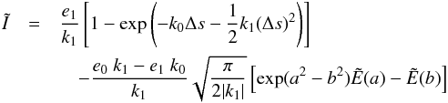 \appendix \setcounter{section}{2} \begin{eqnarray} \tilde{I}&=& \frac{e_1}{k_1}\left\lbrack 1-\exp\left(-k_0 \Delta s- \frac{1}{2}k_1 (\Delta s)^2\right) \right\rbrack \\\nonumber &&\quad - \frac{e_0\ k_1 - e_1\ k_0}{k_1}\sqrt{\frac{\pi}{2|k_1|}}\left\lbrack\exp(a^2-b^2)\tilde{E}(a)-\tilde{E}(b)\right\rbrack\, \end{eqnarray}
