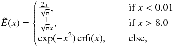 \appendix \setcounter{section}{2} \begin{equation} \tilde{E}(x) =\begin{cases} \frac{2x}{\sqrt{\pi}}, \quad & \text{ if } x<0.01 \\ \frac{1}{\sqrt{\pi}x}, \quad & \text{ if } x>8.0 \\ \exp(-x^2)\operatorname{erfi}(x), \quad & \text{ else}, \end{cases} \label{Eq:Ereal} \end{equation}
