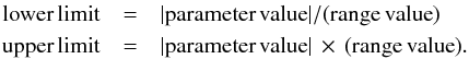\begin{eqnarray} {\rm lower \, limit} &=& |{\rm parameter \, value}|/({\rm range \,value}) \nonumber\\ {\rm upper \, limit} &=& |{\rm parameter \, value}| \, \times \, ({\rm range \, value}) \nonumber. \end{eqnarray}
