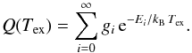 \appendix \setcounter{section}{2} \begin{equation} \label{od:PartFunc} Q(T_{\rm ex}) = \sum_{i=0}^\infty g_i \, {\rm e}^{-E_i/k_{\rm B} \, T_{\rm ex}}. \end{equation}