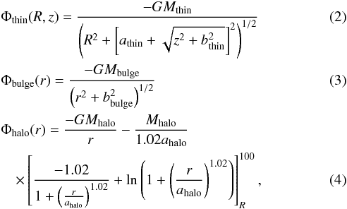 \begin{eqnarray} \label{disc} &&\Phi_{\rm thin}(R,z)=\frac{-GM_{\rm thin}}{\left(R^2+\left[a_{\rm thin}+\sqrt{z^2+b_{\rm thin}^2}\right]^2\right)^{1/2}} \\ \label{bulge} &&\Phi_{\rm bulge}(r)=\frac{-GM_{\rm bulge}}{\left(r^2+b_{\rm bulge}^2\right)^{1/2}} \\ &&\Phi_{\rm halo}(r)=\frac{-GM_{\rm halo}}{r}-\frac{M_{\rm halo}}{1.02a_{\rm halo}}\nonumber\\\label{halo} &&\quad \times \left[\frac{-1.02}{1+\left(\frac{r}{a_{\rm halo}}\right)^{1.02}}+\ln{\left(1+\left(\frac{r}{a_{\rm halo}}\right)^{1.02}\right)}\right]_R^{100} , \end{eqnarray}
