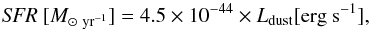 \begin{equation} {\it SFR}~[M_{{\odot}~{\rm yr}^{-1}}]=4.5\times10^{-44} \times L_{\rm dust} [{\rm erg~s^{-1}]}, \label{eq:Kennicutt98} \end{equation}
